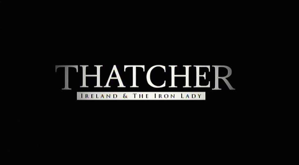 Thatcher: Ireland & the Iron Lady